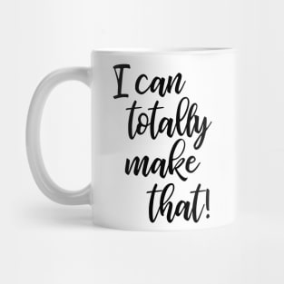 I Can Totally Make That! Mug